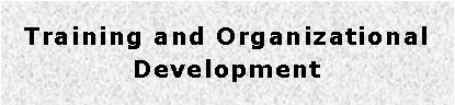 Text Box: Training and Organizational Development